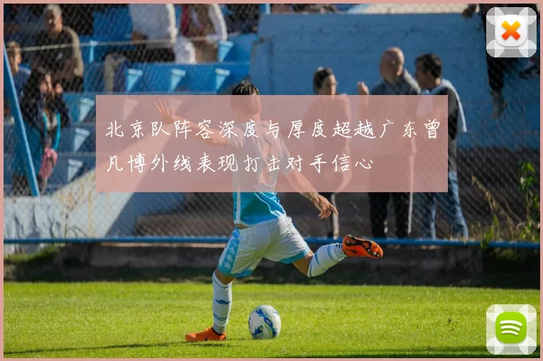 北京队阵容深度与厚度超越广东曾凡博外线表现打击对手信心