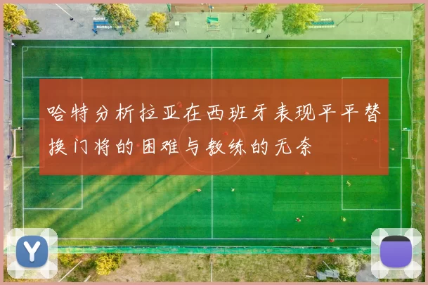 哈特分析拉亚在西班牙表现平平替换门将的困难与教练的无奈