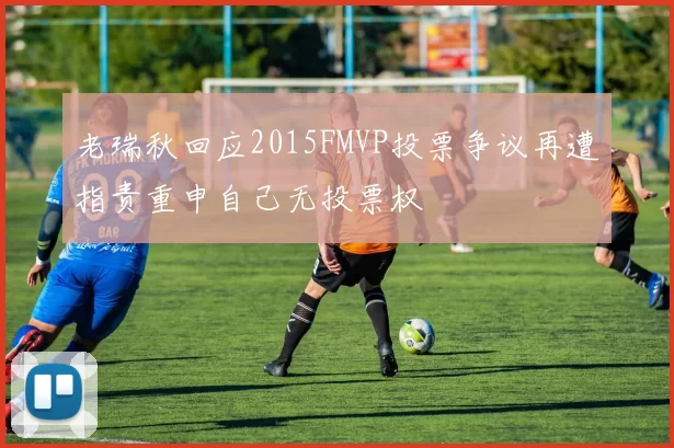老瑞秋回应2015FMVP投票争议再遭指责重申自己无投票权